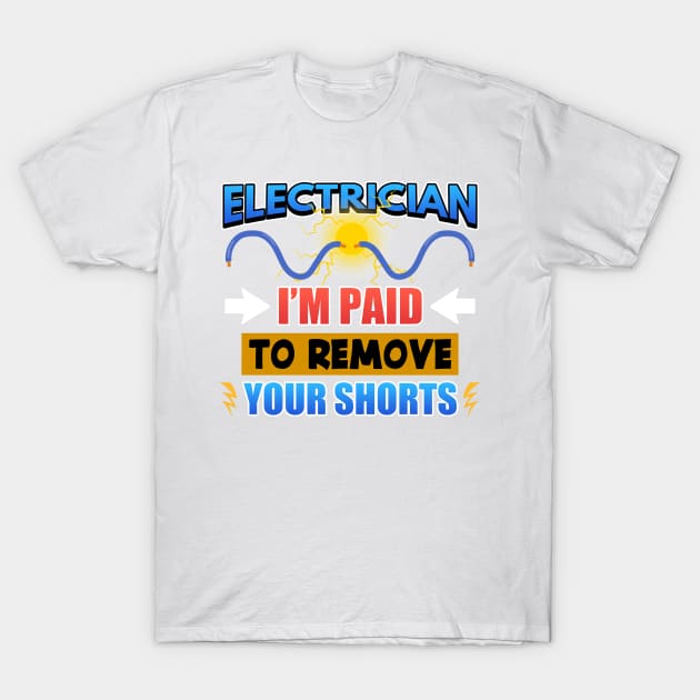 Electrician I'm Paid To Remove Your Shorts T-Shirt by Mesyo